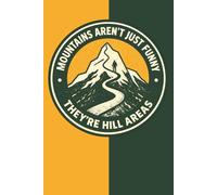 Mountains Aren’t Just Funny, They’re Hill Areas: Funny Dad Joke Notebook 6x9 120 Pages for Father’s Day, Hikers & Outdoor Adventurers - Humor Journal