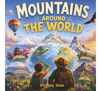 Mountains Around the World: 21 Inspiring Stories of Great Peaks, Brave Children, and Amazing Places