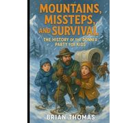 Mountains, Missteps, and Survival: The History of the Donner Party for Kids (Famous Disasters For Kids)