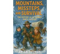 Mountains, Missteps, and Survival: The History of the Donner Party for Kids (Famous Disasters For Kids)