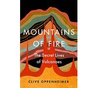 Mountains of Fire: The Secret Lives of Volcanoes