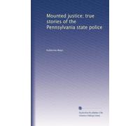 Mounted justice; true stories of the Pennsylvania state police
