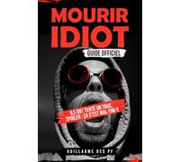 Mourir idiot : Guide non officiel !: Ils ont tenté un truc. Spoiler : ça s’est mal fini.: 1 (Mourir Idiot : Guide Officiel)