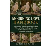 MOURNING DOVE HANDBOOK: The Complete Guide to Caring, Understanding Behavior, Feeding, Breeding, and Creating the Perfect Environment for Healthy and Happy Doves