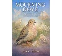 MOURNING DOVE: What a Common Common Bird Reveals About Nature and Change
