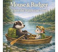 Mouse & Badger: When the Water Got Loud (The Mouse and Badger Journeys)