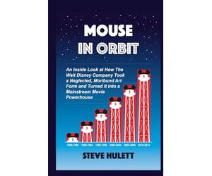 Mouse in Orbit: An Inside Look at How the Walt Disney Company Took a Neglected, Moribund Art Form and Turned It into a Mainstream Movie Powerhouse