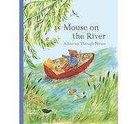 Mouse on the River: A Journey Through Nature (Mouse’s Wood series)