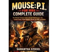 Mouse: P.I. for Hire Complete Guide: The Ultimate Strategy Guide with Full Walkthrough, Tips, Combat Tactics, Puzzle Solutions, Secrets, and 100% Completion