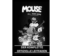 MOUSE: P.I FOR HIRE: DER KOMPLETTE OFFIZIELLE LEITFADEN Schritt-für-Schritt-Story-Komplettlösung, Meistere alle Kämpfe, Schalte alle Waffen und ... Sammelobjekte, Erreiche 100% Spielabschluss