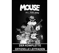 MOUSE: P.I FOR HIRE: DER KOMPLETTE OFFIZIELLE LEITFADEN Schritt-für-Schritt-Story-Komplettlösung, Meistere alle Kämpfe, Schalte alle Waffen und ... Sammelobjekte, Erreiche 100% Spielabschluss