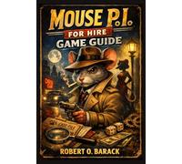 Mouse P.I For Hire Game Guide: Cracking Cases in Ink and Jazz: The Definitive Guide to Mouseburg's Mean Streets