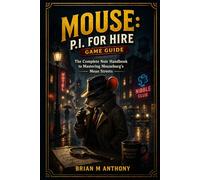 Mouse: P.I. For Hire Game Guide: The Complete Noir Handbook to Mastering Mouseburg’s Mean Streets