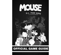 MOUSE: P.I FOR HIRE OFFICIAL GAME GUIDE: The Complete Strategy Guide with Clear Visual Illustrations, Step-by-Step Walkthroughs, Expert Tips, and Hidden Secrets to Master Every Mission