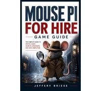 MOUSE PI FOR HIRE GAME GUIDE: The Complete Blueprint to Mastering Combat, Cracking Every Case, Discovering Hidden Secrets, Defeating Tough Enemies, and Achieving 100% Completion