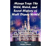 Mouse Trap: The Wild, Weird, and Secret History of Walt Disney World: From Swampland Schemes to Hidden Tunnels - 500+ Fascinating Facts About the Most Engineered Vacation on Earth