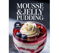 MOUSSE & JELLY PUDDING: Light, Creamy, and Refreshing Dessert Recipes - Easy Homemade Mousse and Jelly Puddings for Every Occasion (Purely Pudding: The Ultimate Dessert Cookbook Series)