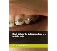 Mouth Matters: The No-Nonsense Guide to a Healthier Smile (The Next-Gen Practice Blueprint)