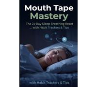 Mouth Tape Mastery: The 21-Day Sleep Breathing Reset With Habit Trackers, and Tips