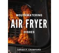 Mouthwatering Air Fryer Dishes: Delicious Air Fryer Recipes for Every Craving