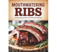 Mouthwatering Ribs: A Culinary Exploration of 100 Flavorful Recipes - Isla JM Gunter