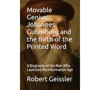 Movable Genius: Johannes Gutenberg and the Birth of the Printed Word: A Biography of the Man Who Launched the Information Age