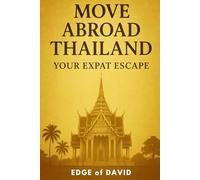 Move Abroad Thailand - Your Expat Escape: A Modern Guide to Relocating, Living, and Succeeding Abroad (The Expat Escape)