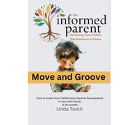 Move and Groove: How to Foster Your child's Early Physical Development in Your Own Home (The Informed Parent: Nurturing Your Child’s Growth at Home)