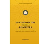 Move Before the Cheese Disappears: How to Read the Signals, Master the Psychology of Change, and Act Before Circumstances Choose for You