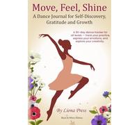 Move, Feel, Shine: A Dance Journal for Self-Discovery, Gratitude and Growth: A 90-day dance tracker for all levels - track your practice, express your emotions, and explore your creativity.