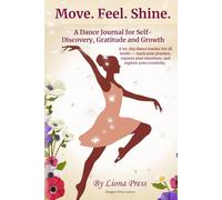 Move, Feel, Shine: A Dance Journal for Self-Discovery, Gratitude and Growth: A 90-day dance tracker for all levels - track your practice, express your emotions, and explore your creativity.