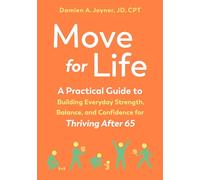Move for Life: A Practical Guide to Building Everyday Strength, Balance, and Confidence for Thriving after 65