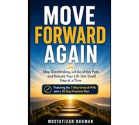 Move Forward Again: Stop Overthinking, Let Go of the Past, and Rebuild Your Life One Small Step at a Time