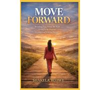 Move Forward: Breaking Free From the Past. Living in the Present. Trusting God With the Future.