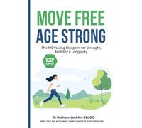 Move Free, Age Strong: The 100+ Living Blueprint for Strength, Mobility & Longevity (The 100+Living Plan)