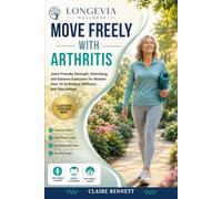 Move Freely With Arthritis: Joint-Friendly Strength, Stretching, and Balance Exercises for Women Over 50 to Reduce Stiffness and Stay Active