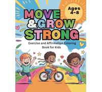 Move & Grow Strong: Fun Movement Activities and Confidence-Building Affirmations to Help Kids Develop Healthy Exercise Habits (Ages 4-8) (Little Wellness Heroes Series)
