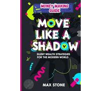 Move Like a Shadow: A no-flash, no-fluff guide to making money quietly