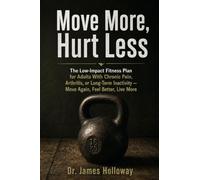 Move More, Hurt Less: The Low-Impact Fitness Plan for Adults With Chronic Pain, Arthritis, or Long-Term Inactivity - Move Again, Feel Better, Live More