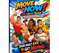 Move Now Coloring Book For Motivation and Fitness: Your daily kick to get moving!