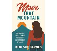 Move that Mountain: Overcoming Obstacles and Living Fully in the Freedom of Christ