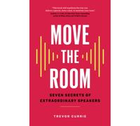 Move the Room: Seven Secrets of Extraordinary Speakers