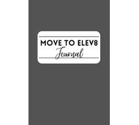 Move To Elev8: Health Journal 5.5 x 8.5 in (The Science to Elev8: How to Build, Sustain, & Expand A Holistic Lifestyle of Choice From the Inside Out.)