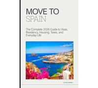 MOVE TO SPAIN: The Complete 2026 Guide to Visas, Residency, Housing, Taxes, and Everyday Life
