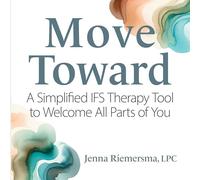 Move Toward: A Simplified Ifs Therapy Tool to Welcome All Parts of You
