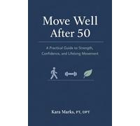Move Well After 50: A Practical Guide to Strength, Confidence, and Lifelong Movement