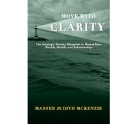 Move with Clarity: The Strategic Destiny Blueprint to Master Wealth, Health, and Relationships