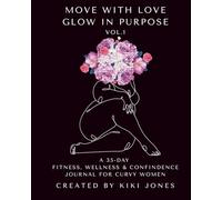 Move With Love, Glow In Purpose: A 35-Day Fitness, Wellness & Confidence Journal for Curvy Women