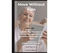 Move Without Pain After 60: Gentle Chair Exercises to Recover Strength, Balance, Mobility and Energy from Home (Mind · Body · Spirit Collection)