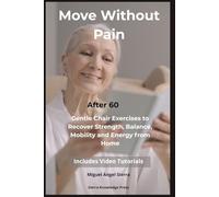Move Without Pain After 60: Gentle Chair Exercises to Recover Strength, Balance, Mobility and Energy from Home: 3 (Mind · Body · Spirit Collection)